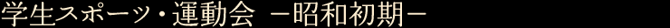 学生スポーツ・運動会　—昭和初期—