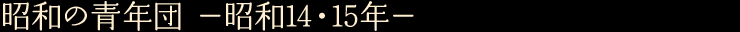 昭和の青年団　—昭和14・15年—