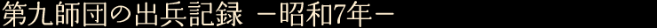 第九師団の出兵記録　—昭和7年—