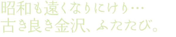 昭和も遠くなりにけり…古き良き金沢、ふたたび。